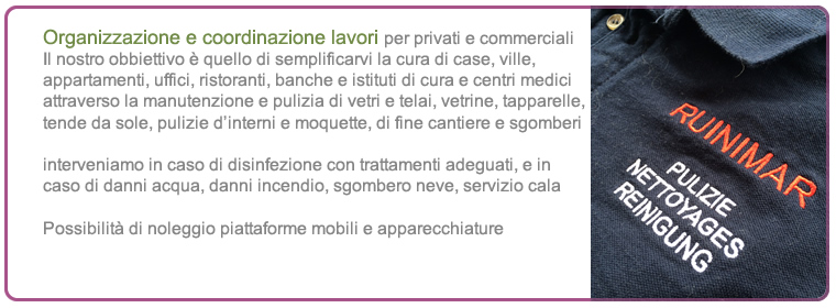 Organizzare e coordinare lavori per privati e commerciali, il nostro obbiettivo e quello di semplificarvi la cura di case , ville, appartamenti, uffici, ristoranti, banche, istituti di cura e centri medici attraverso la manutenzione, la pulizia, la disinfezione, danni (acqua e incendio) e sgombero neve