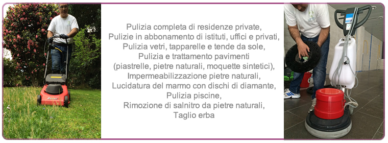 Pulizia completa di residenze private, uffici e privati, trattaemnti specifici, impermeabilizzazzione pietre naturali, marmo, piastrelle e moquettes, rimorzione salnitro e taglio erba